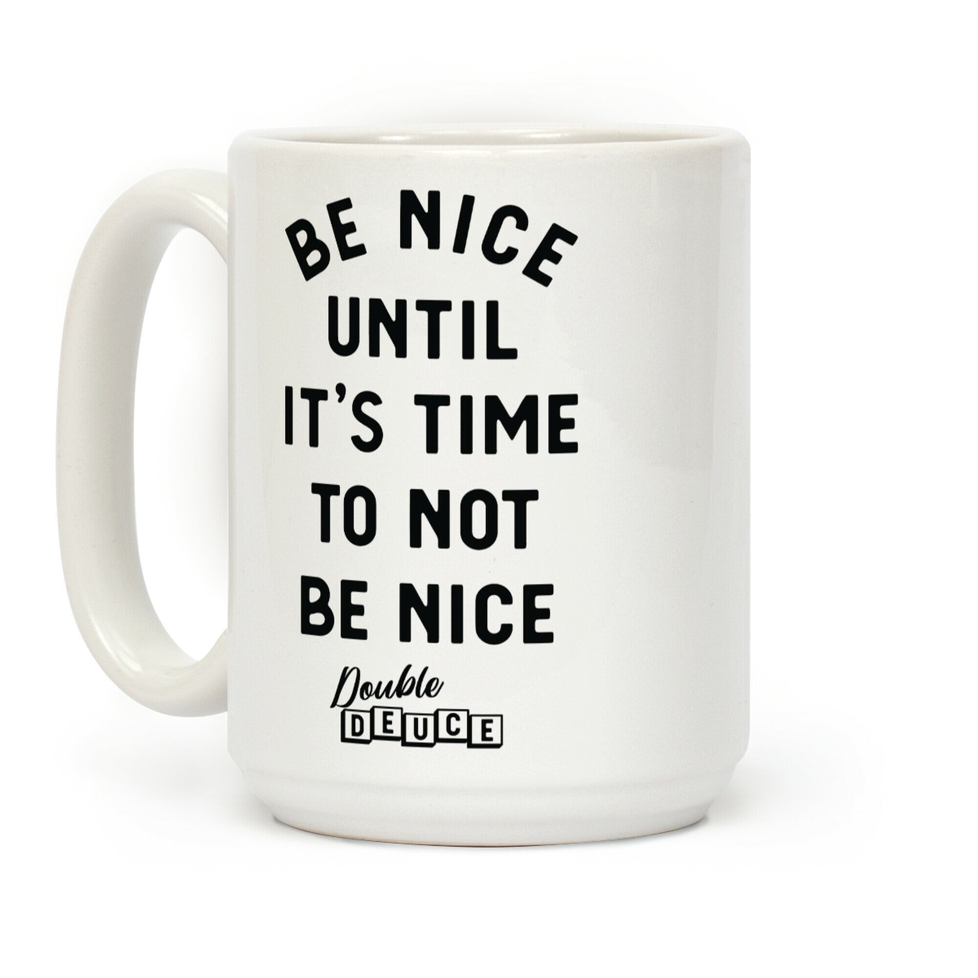 Be Nice Until It's Time To Not Be Nice Coffee Mug